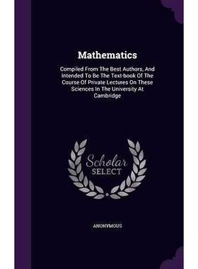 预订 Mathematics: Compiled From The Best Authors, And Intended To Be The Text-book Of The Course Of Private Lectures On
