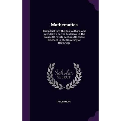 预订 Mathematics: Compiled From The Best Authors, And Intended To Be The Text-book Of The Course Of Private Lectures On