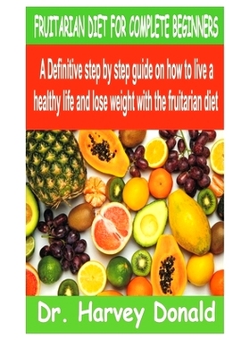 预订 Fruitarian Diet for Complete Beginners: A Definitive step by step guide on how to live a healthy life and lose weig