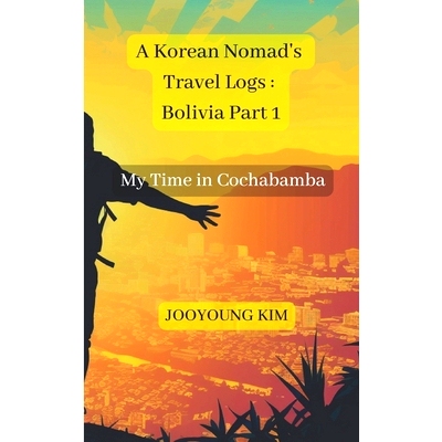 预订 A Korean Nomad’s Travel Logs: Bolivia Part 1: My Time in Cochabamba: 9798393828516