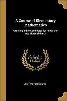 【预售】A Course of Elementary Mathematics: Affording Aid to Candidates for Admission Into Either of the Mi