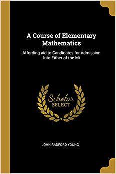 【预售】A Course of Elementary Mathematics: Affording Aid to Candidates for Admission Into Either of the Mi