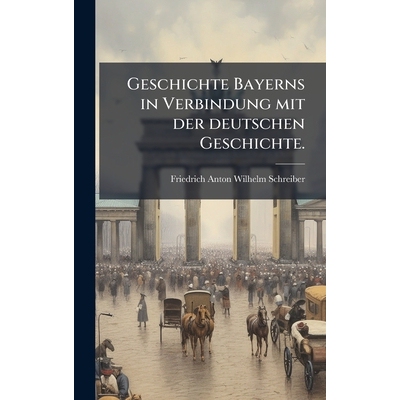 预订 Geschichte Bayerns in Verbindung mit der deutschen Geschichte.: 9781024006315