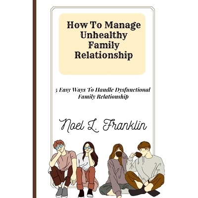 预订 How To Manage Unhealthy Family Relationship: 5 Easy Ways To Handle Dysfunctional Family Relationship: 9798371786500