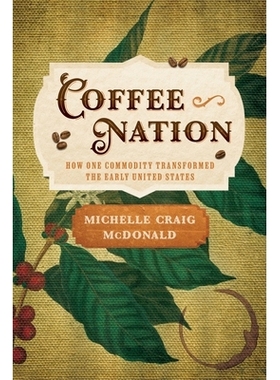 预订 Coffee Nation: How One Commodity Transformed the Early United States 咖啡之国：一种商品如何改变早期美国: 9781512827