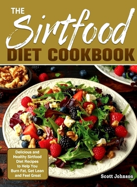 预订 The Sirtfood Diet Cookbook: Delicious and Healthy Sirtfood Diet Recipes to Help You Burn Fat, Get Lean and Feel Gre