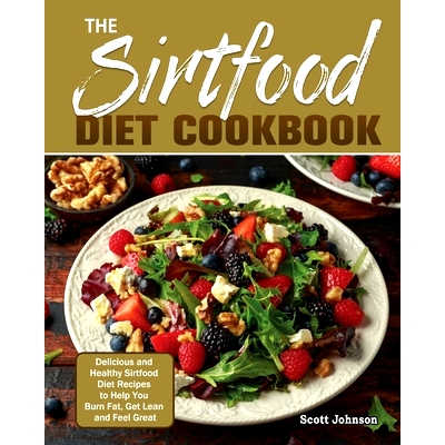 预订 The Sirtfood Diet Cookbook: Delicious and Healthy Sirtfood Diet Recipes to Help You Burn Fat, Get Lean and Feel Gre