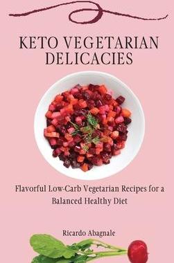 [预订]Keto Vegetarian Delicacies: Flavorful Low-Carb Vegetarian Recipes for a Balanced Healthy Diet 9781802772098
