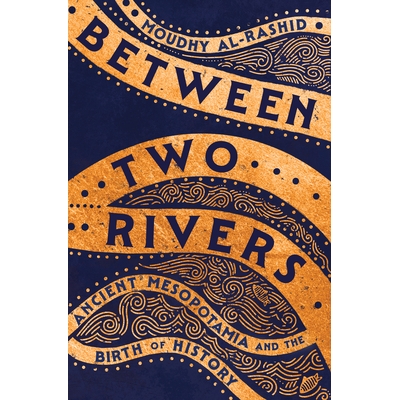 预订 Between Two Rivers: Ancient Mesopotamia and the Birth of History 两河之间：古代美索不达米亚与历史的诞生: 9781324036