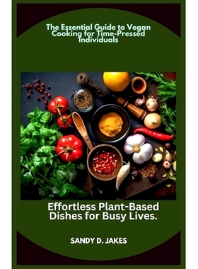 预订 The Essential Guide to Vegan Cooking for Time-Pressed Individuals: Effortless Plant-Based Dishes for Busy Lives.: 9