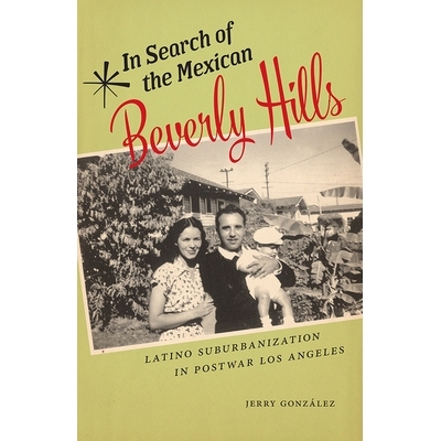 预订 In Search of the Mexican Beverly Hills: Latino Suburbanization in Postwar Los Angeles 寻找墨西哥比佛利山庄：战后洛