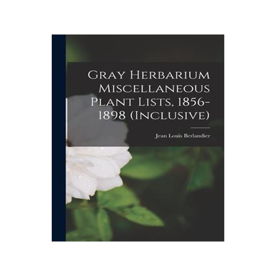 [预订]Gray Herbarium Miscellaneous Plant Lists, 1856-1898 (inclusive) 9781014526113