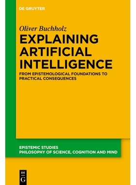 预订 Explaining Artificial Intelligence: From Epistemological Foundations to Practical Consequences 解释人工智能：从认识