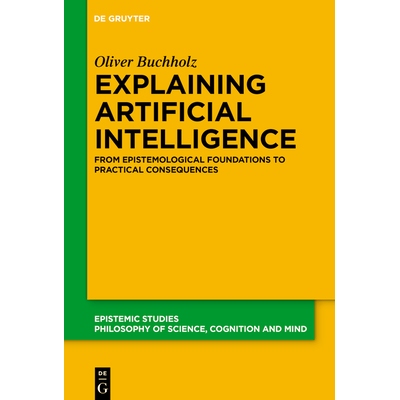 预订 Explaining Artificial Intelligence: From Epistemological Foundations to Practical Consequences 解释人工智能：从认识