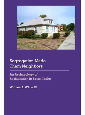 预订 Segregation Made Them Nei*ors: An Archaeology of Racialization in Boise, Idaho 种族隔离使他们成为邻居：爱达荷州博伊