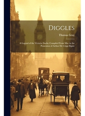 预订 Diggles: A Legend of the Victoria Docks; Compiled From Mss. in the Possession of Arthur De Cripp Elgate: 9781021268