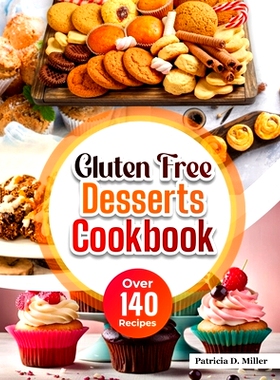 预订 Gluten Free Desserts Cookbook: Over 140 Mouthwatering, Decadent Recipes for Cakes, Cookies, Pies, and More - Easy T