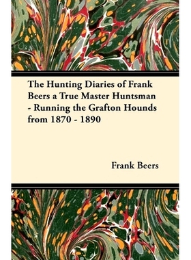 预订 The Hunting Diaries of Frank Beers a True Master Huntsman - Running the Grafton Hounds from 1870 - 1890: 9781447420