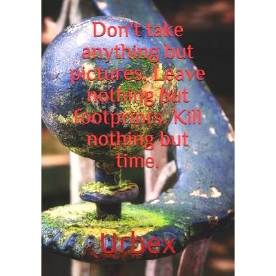 预订 Urbex: Don’t Take Anything But Pictures. Leave Nothing But Footprints. Kill Nothing But Time.: Diary for All Adven
