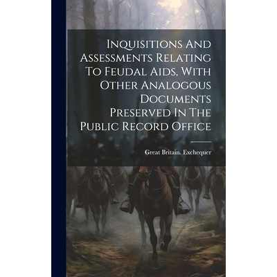 预订 Inquisitions And Assessments Relating To Feudal Aids, With Other Analogous Documents Preserved In The Public Record