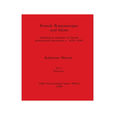 [预订]French Romanesque and Islam, Part ii: Andalusian elements in French architectural decoration c.1030- 9781407390222