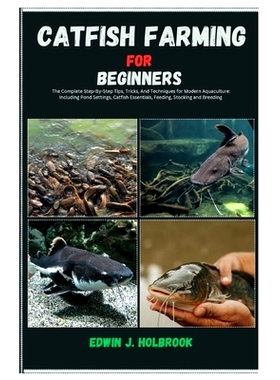 预订 Catfish Farming for Beginners: The Complete Step-By-Step Tips, Tricks, And Techniques for Modern Aquaculture: Inclu