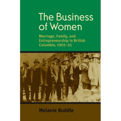 预订 Business of Women: Marriage, Family, and Entrepreneurship in British Columbia, 1901-51 妇女事业：不列颠哥伦比亚省婚