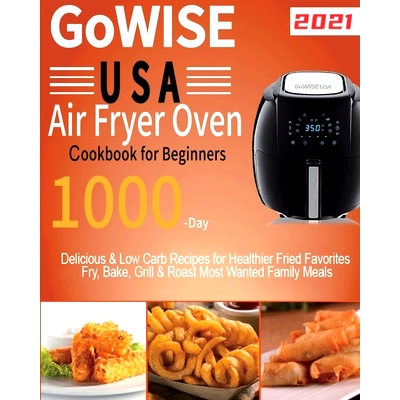 预订 GoWISE USA Air Fryer Oven Cookbook for Beginners: 1000-Day Delicious & Low Carb Recipes for Healthier Fried Favorit