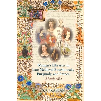 预订 Women’s Libraries in Late Medieval Bourbonnais, Burgundy, and France 中世纪晚期波旁、勃艮第和法国的女性图书馆: 978