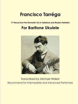 【预售】Francisco Tarrega: 17 Pieces from the Romantic Era in Tablature and Modern Notation for Baritone Ukulele