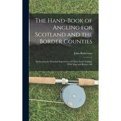 预订 The Hand-Book of Angling for Scotland and the Border Counties: Embracing the Practical Experience of Thirty Years’