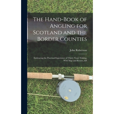 预订 The Hand-Book of Angling for Scotland and the Border Counties: Embracing the Practical Experience of Thirty Years’