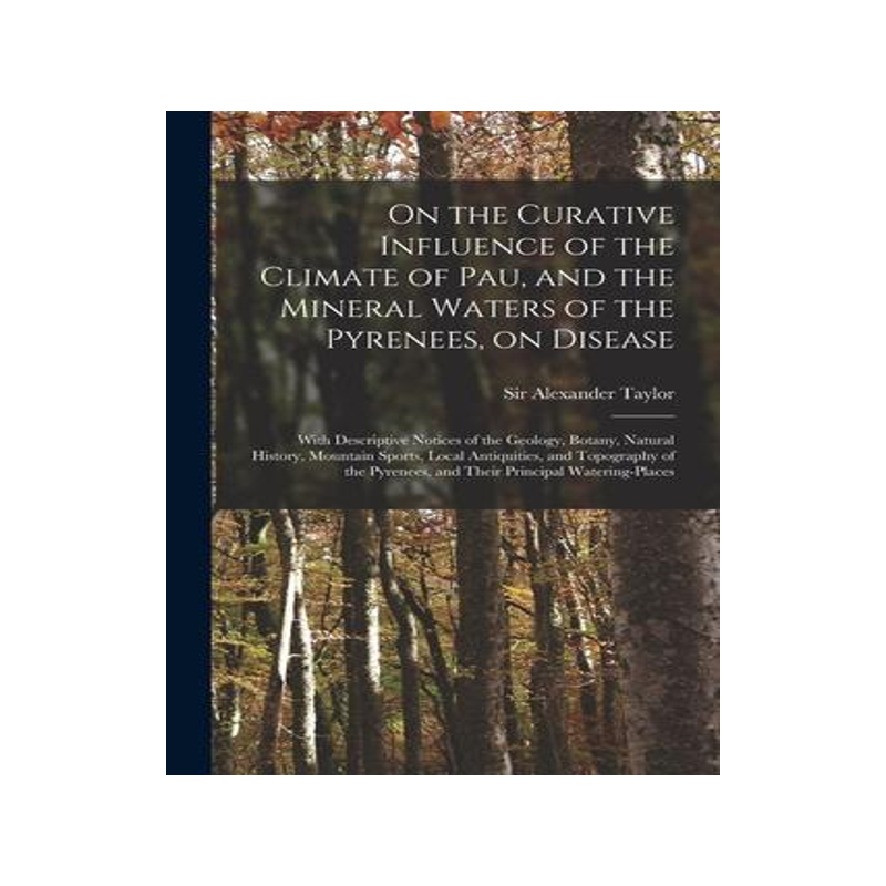 [预订]On the Curative Influence of the Climate of Pau, and the Mineral Waters of the Pyrenees, on Disease: 9781014503169