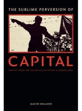 预订 The sublime perversion of capital: Marxist theory and the politics of history in modern Japan / 资本的崇高悖论：马
