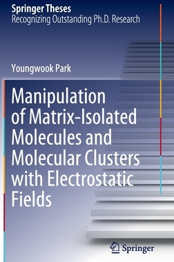 【预订】Manipulation of Matrix-Isolated Molecules and Molecular Clusters with Electrostatic Fields