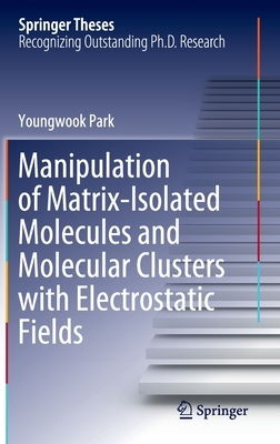 【预订】Manipulation of Matrix-Isolated Molecules and Molecular Clusters with Electrostatic Fields