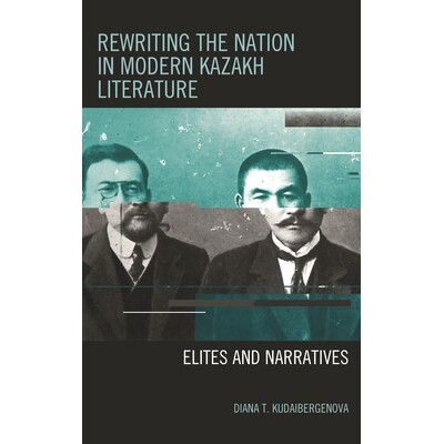 预订 Rewriting the Nation in Modern Kazakh Literature: Elites and Narratives 重写现代哈萨克文学中的国家：精英与叙事（丛