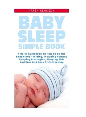 预订 Baby Sleep Simple Book: A Quick Guidebook on How To Do The Baby Sleep Training, Including Healthy Sleeping Strategi