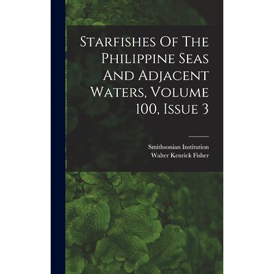 预订 Starfishes Of The Philippine Seas And Adjacent Waters, Volume 100, Issue 3: 9781018692197
