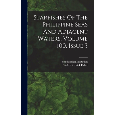 预订 Starfishes Of The Philippine Seas And Adjacent Waters, Volume 100, Issue 3: 9781018692197