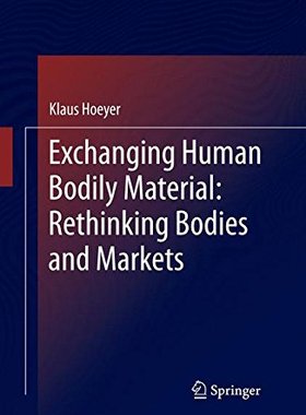 【预订】Exchanging Human Bodily Material: Rethinking Bodies and Markets