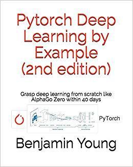 【预售】Pytorch Deep Learning by Example (2nd Edition): Grasp deep Learning from scratch like AlphaGo Zero within ...