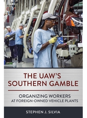 预订 The UAW’s Southern Gamble: Organizing Workers at Foreign-Owned Vehicle Plants UAW的南方赌博：在外资汽车工厂组织工