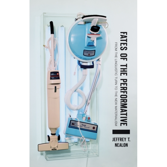 预订 Fates of the Performative: From the Linguistic Turn to the New Materialism 表演者的命运：从语言转向新唯物主义: 9781