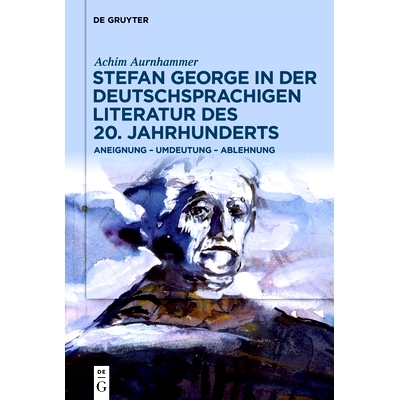 预订 Stefan George in der deutschsprachigen Literatur des 20. Jahrhunderts: Aneignung – Umdeutung – Ablehnung: 9783110