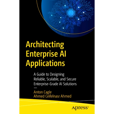 预订 Architecting Enterprise AI Applications: A Guide to Designing Reliable, Scalable, and Secure Enterprise-Grade AI So