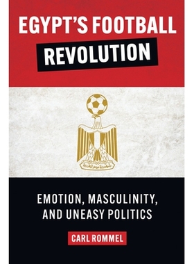 预订 Egypt’s Football Revolution: Emotion, Masculinity, and Uneasy Politics 埃及足球*：情感、男性气质和不安的政治: 9781