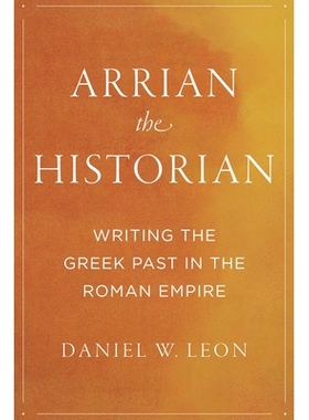 预订 Arrian the Historian: Writing the Greek Past in the Roman Empire 历史学家阿里安：书写罗马帝国的希腊历史: 9781477321