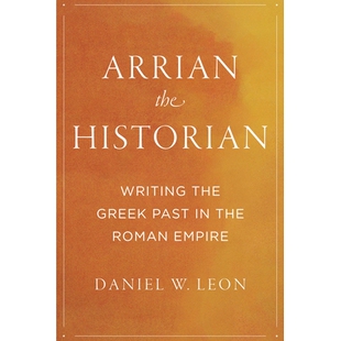 预订 Arrian the Historian: Writing the Greek Past in the Roman Empire 历史学家阿里安：书写罗马帝国的希腊历史: 9781477321