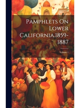 预订 Pamphlets On Lower California.1859-1887; Volume 1: 9781019673430